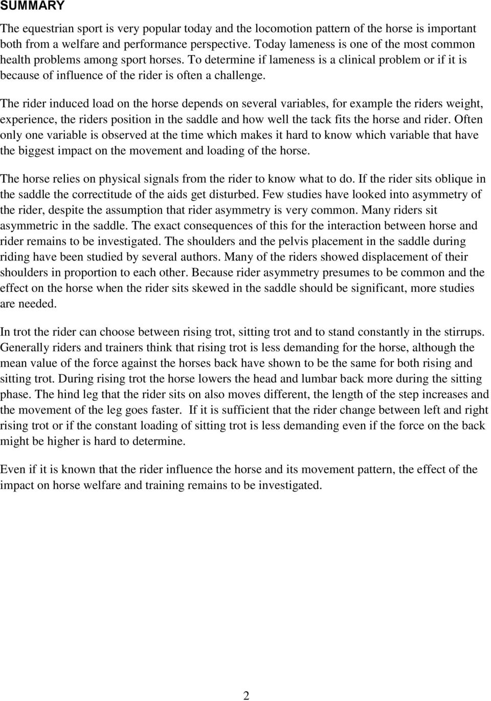 The rider induced load on the horse depends on several variables, for example the riders weight, experience, the riders position in the saddle and how well the tack fits the horse and rider.