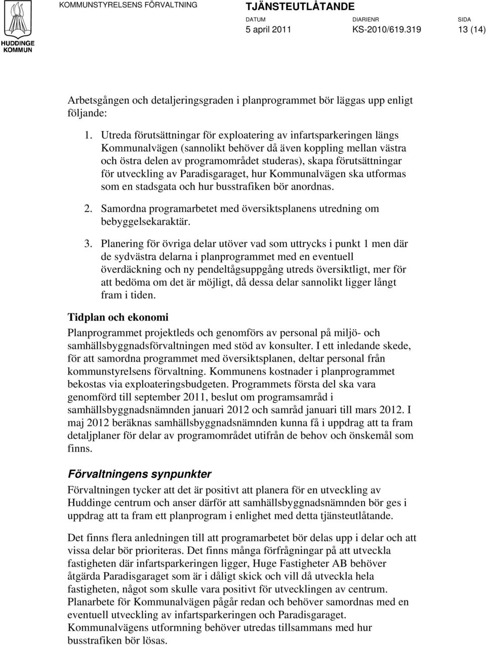 för utveckling av Paradisgaraget, hur Kommunalvägen ska utformas som en stadsgata och hur busstrafiken bör anordnas. 2. Samordna programarbetet med översiktsplanens utredning om bebyggelsekaraktär. 3.