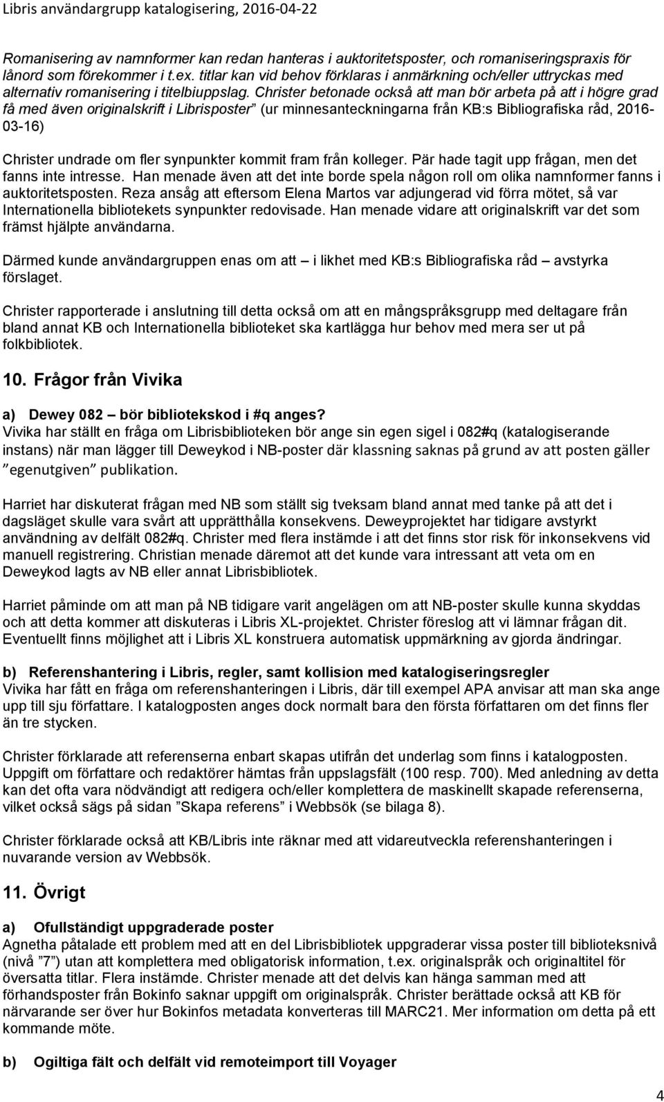 Christer betonade också att man bör arbeta på att i högre grad få med även originalskrift i Librisposter (ur minnesanteckningarna från KB:s Bibliografiska råd, 2016-03-16) Christer undrade om fler