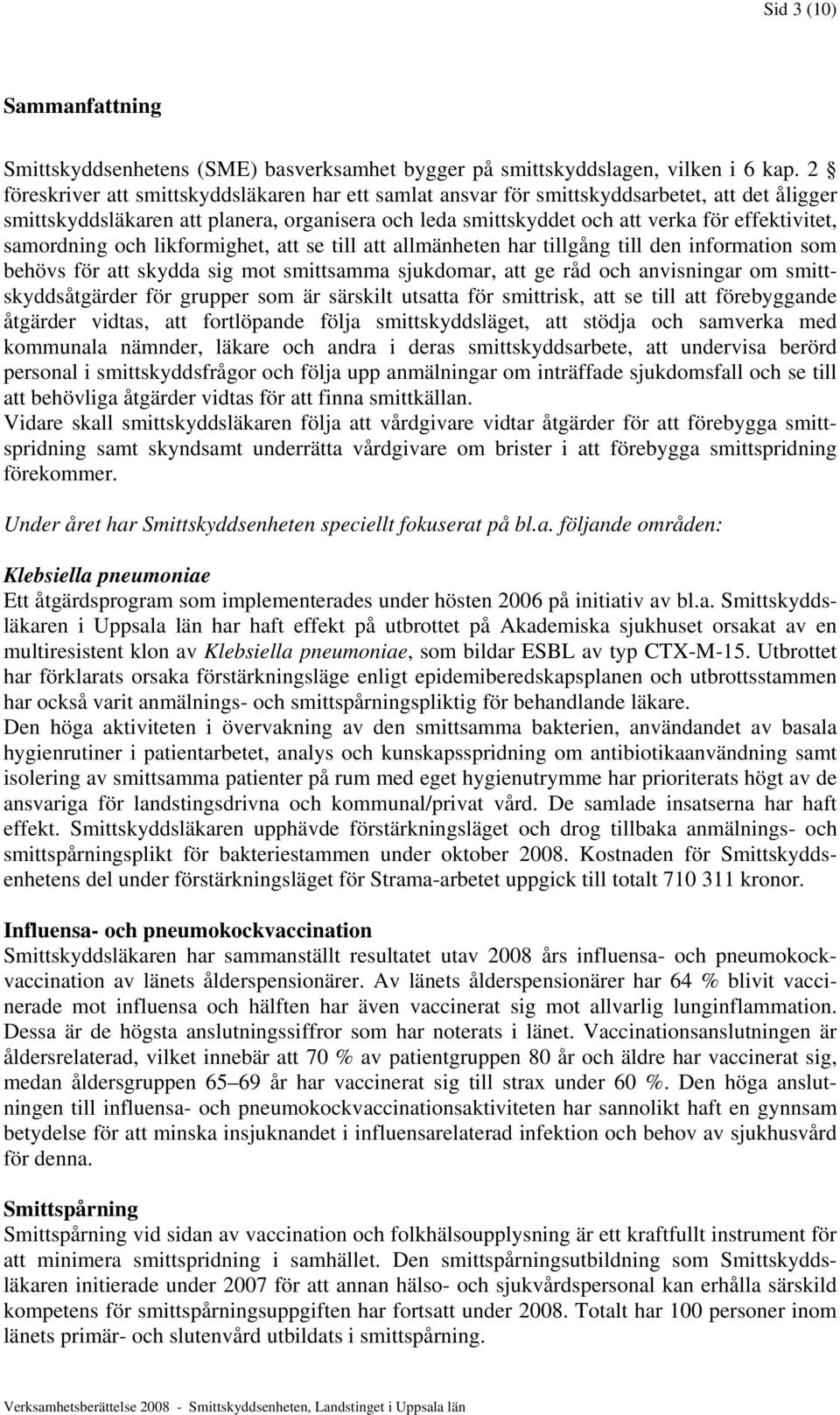 samordning och likformighet, att se till att allmänheten har tillgång till den information som behövs för att skydda sig mot smittsamma sjukdomar, att ge råd och anvisningar om smittskyddsåtgärder