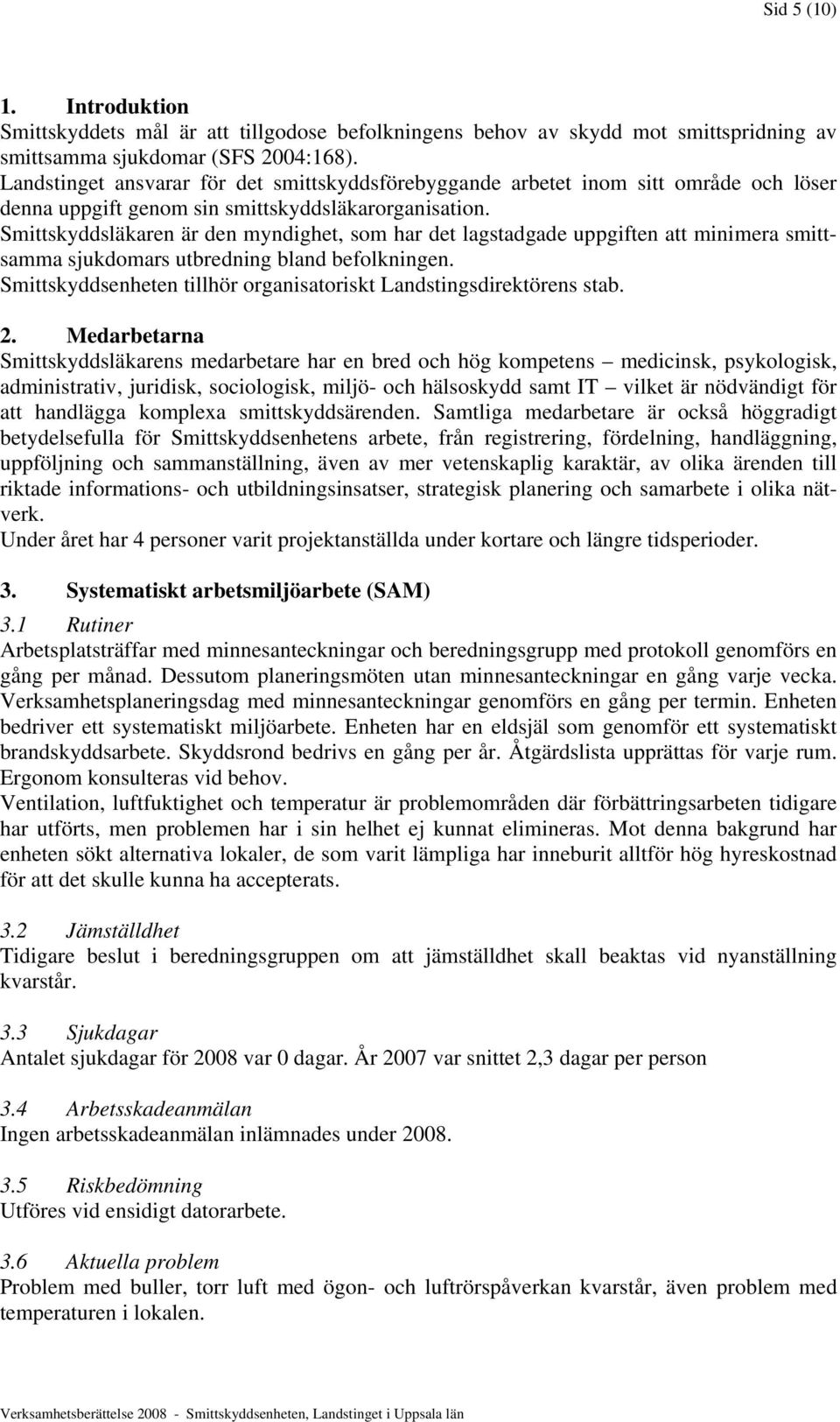 Smittskyddsläkaren är den myndighet, som har det lagstadgade uppgiften att minimera smittsamma sjukdomars utbredning bland befolkningen.