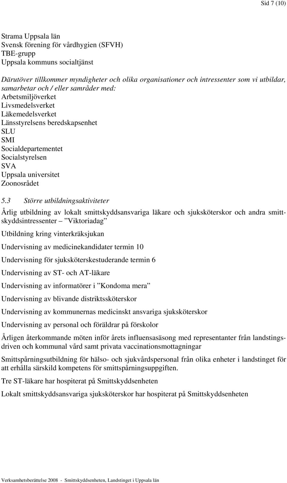 5.3 Större utbildningsaktiviteter Årlig utbildning av lokalt smittskyddsansvariga läkare och sjuksköterskor och andra smittskyddsintressenter Viktoriadag Utbildning kring vinterkräksjukan