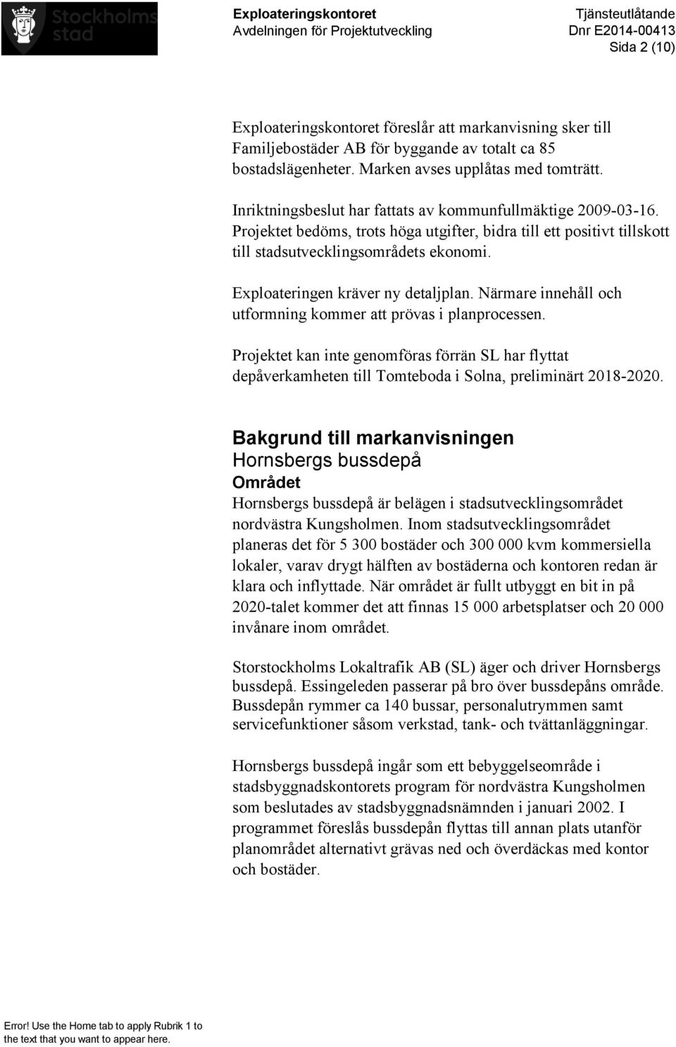 Exploateringen kräver ny detaljplan. Närmare innehåll och utformning kommer att prövas i planprocessen.