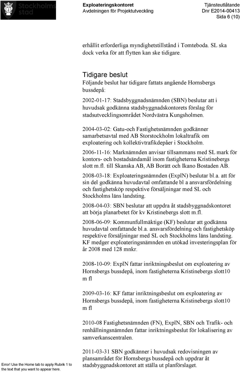 stadsutvecklingsområdet Nordvästra Kungsholmen. 2004-03-02: Gatu-och Fastighetsnämnden godkänner samarbetsavtal med AB Storstockholm lokaltrafik om exploatering och kollektivtrafikdepåer i Stockholm.