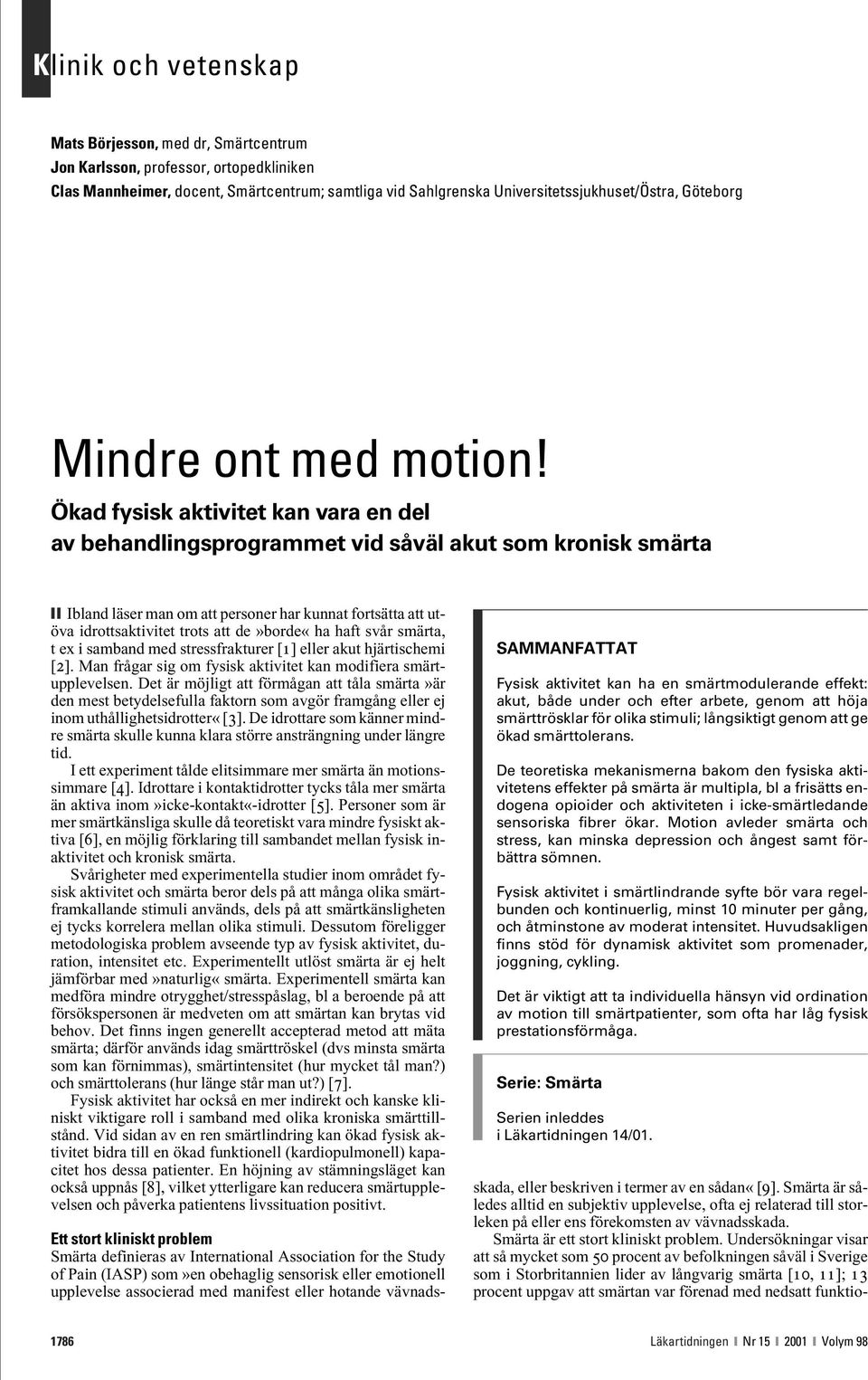 Ökad fysisk aktivitet kan vara en del av behandlingsprogrammet vid såväl akut som kronisk smärta Ibland läser man om att personer har kunnat fortsätta att utöva idrottsaktivitet trots att de»borde«ha