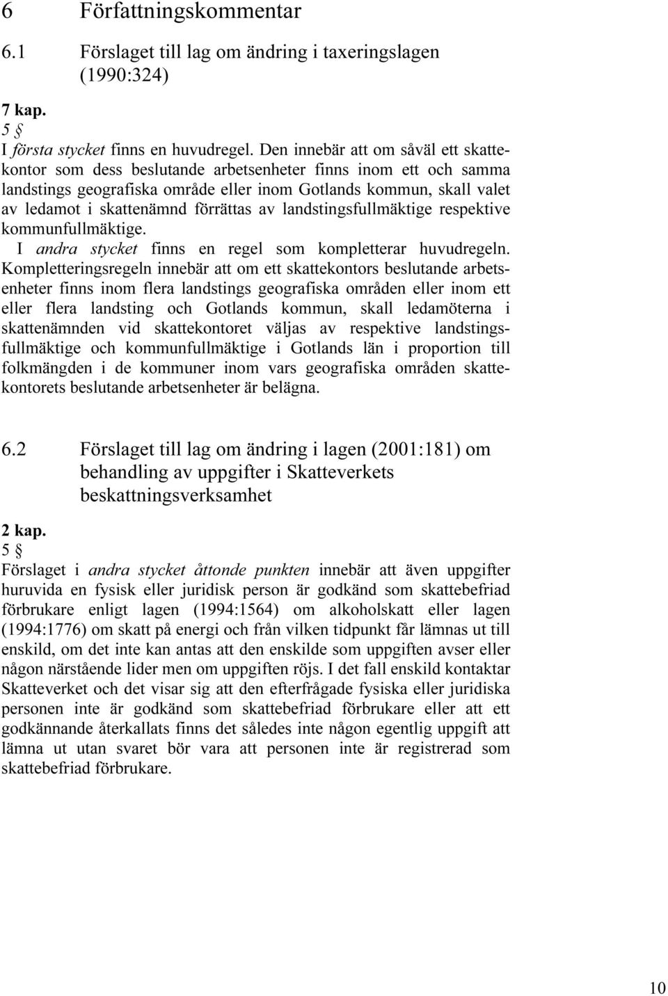 förrättas av landstingsfullmäktige respektive kommunfullmäktige. I andra stycket finns en regel som kompletterar huvudregeln.