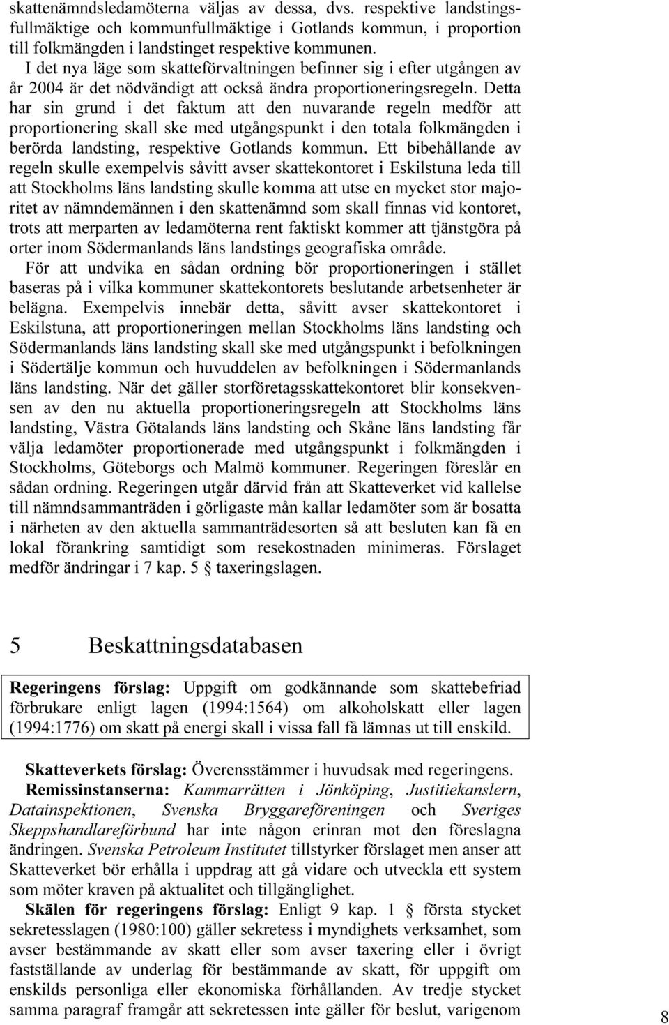 Detta har sin grund i det faktum att den nuvarande regeln medför att proportionering skall ske med utgångspunkt i den totala folkmängden i berörda landsting, respektive Gotlands kommun.