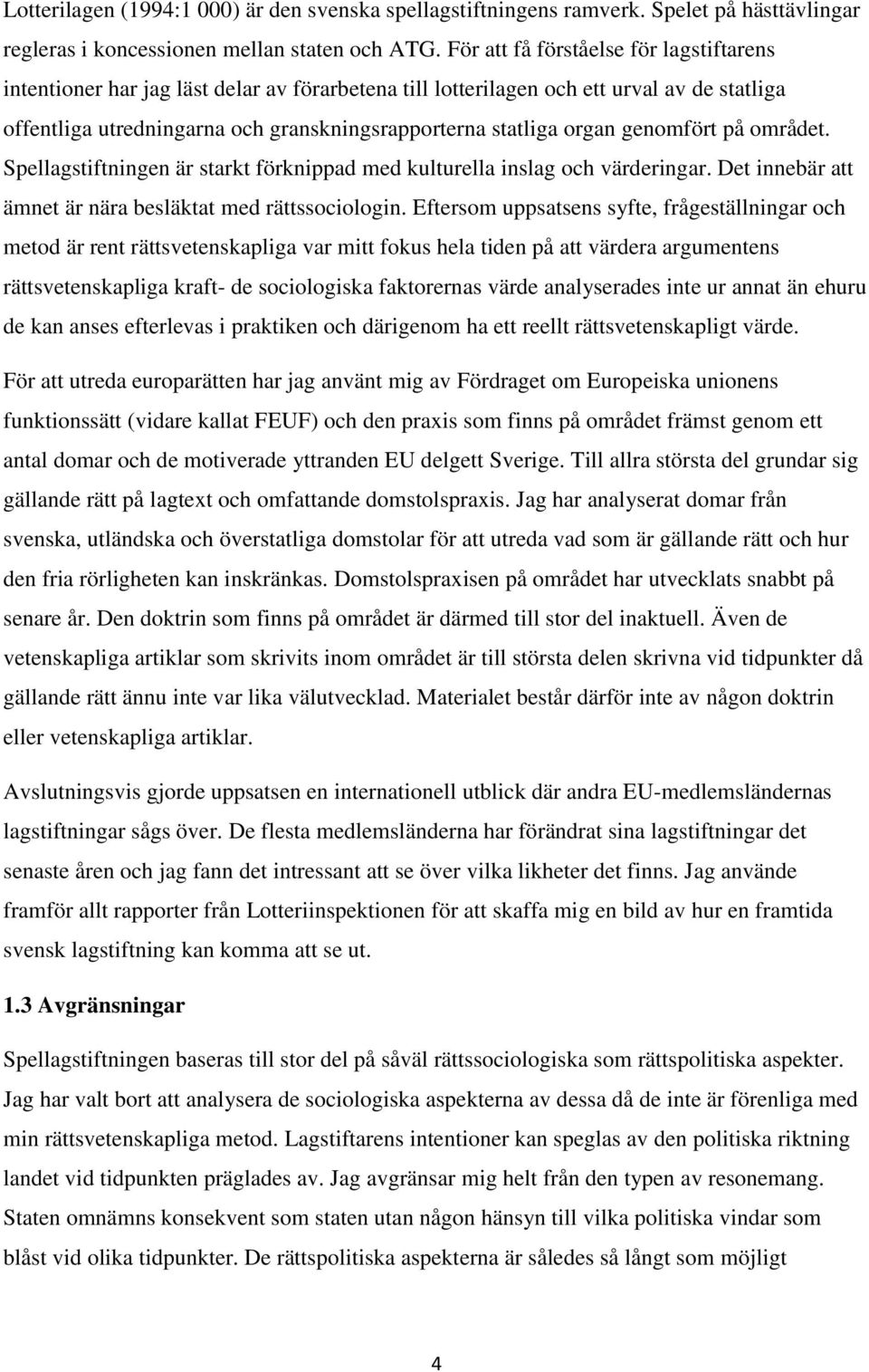 genomfört på området. Spellagstiftningen är starkt förknippad med kulturella inslag och värderingar. Det innebär att ämnet är nära besläktat med rättssociologin.