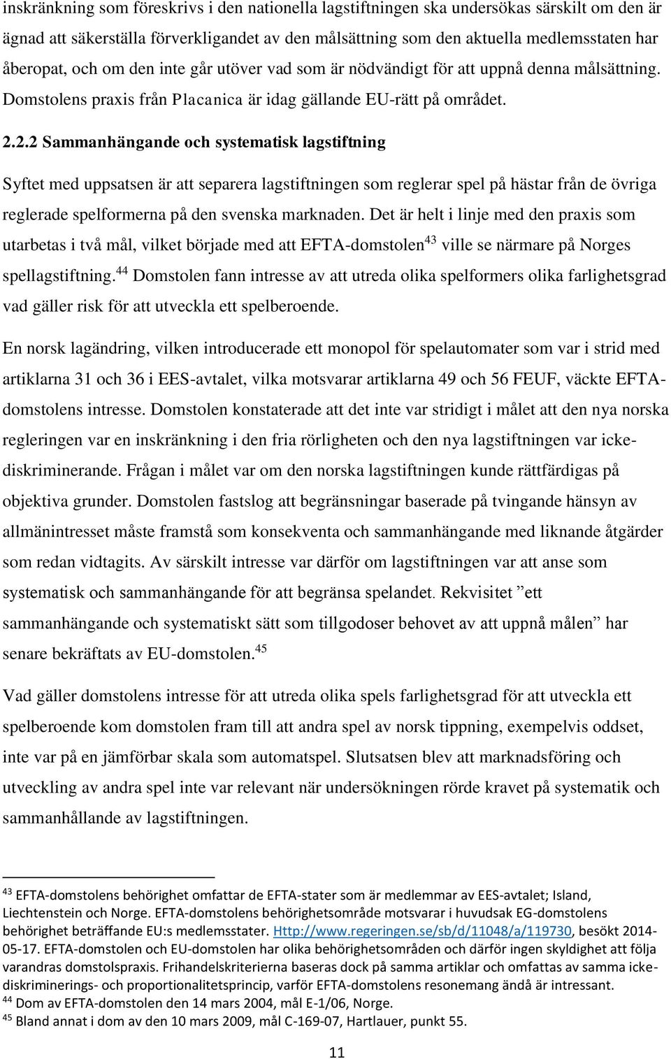 2.2 Sammanhängande och systematisk lagstiftning Syftet med uppsatsen är att separera lagstiftningen som reglerar spel på hästar från de övriga reglerade spelformerna på den svenska marknaden.