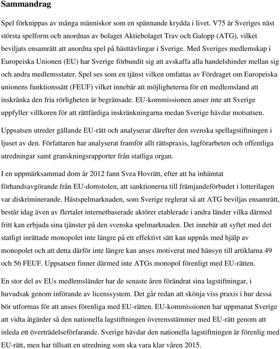 Med Sveriges medlemskap i Europeiska Unionen (EU) har Sverige förbundit sig att avskaffa alla handelshinder mellan sig och andra medlemsstater.