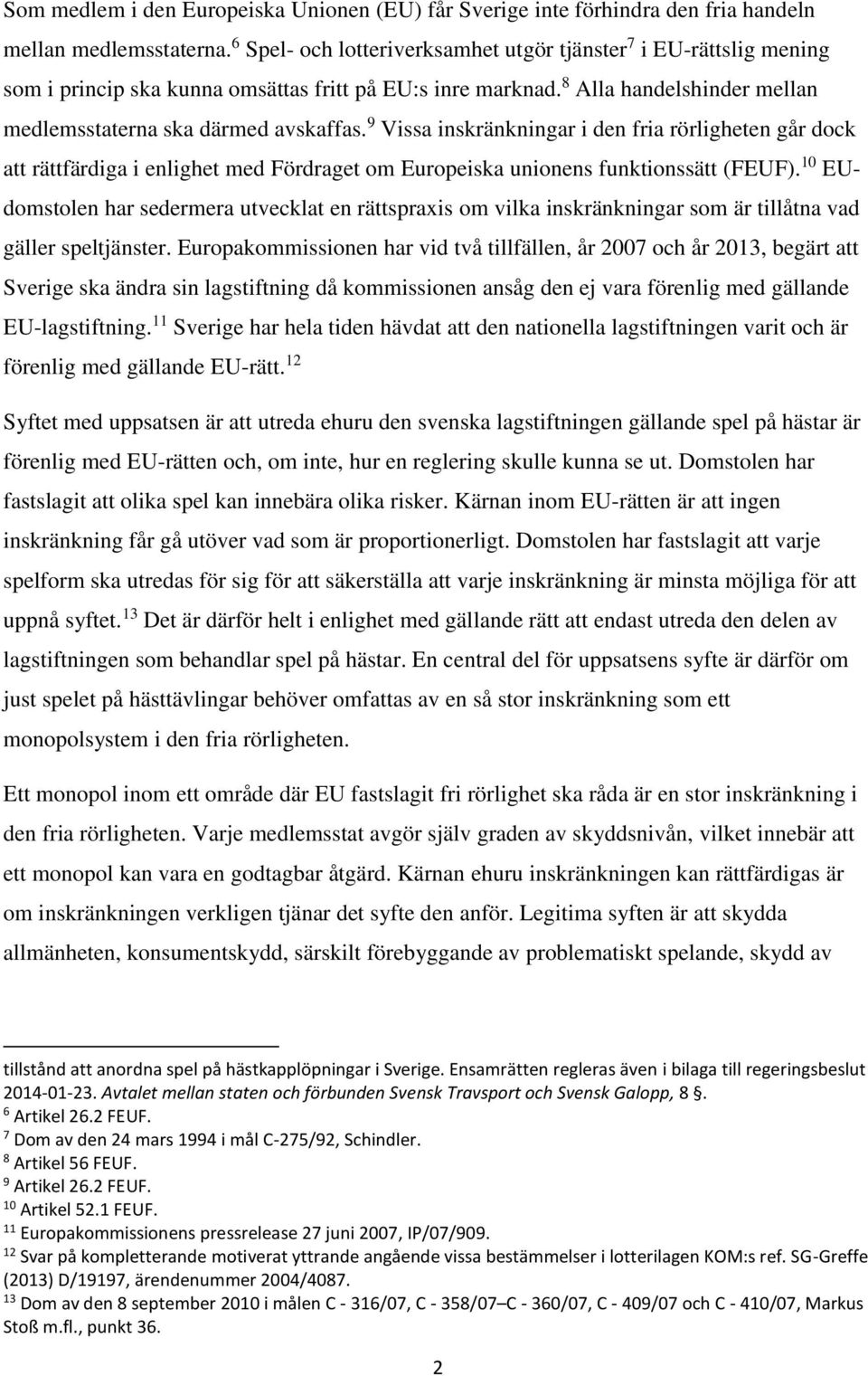 9 Vissa inskränkningar i den fria rörligheten går dock att rättfärdiga i enlighet med Fördraget om Europeiska unionens funktionssätt (FEUF).