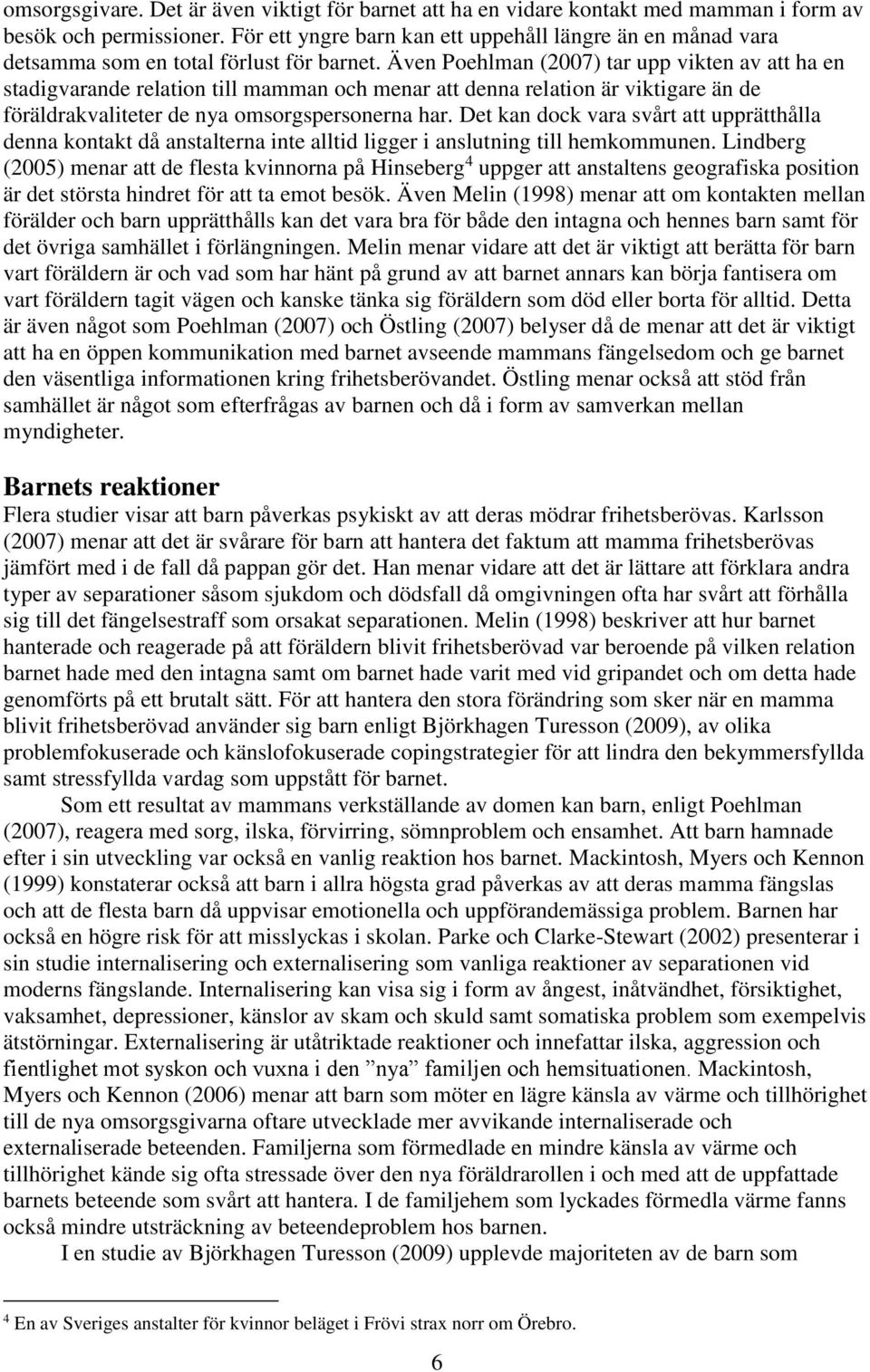 Även Poehlman (2007) tar upp vikten av att ha en stadigvarande relation till mamman och menar att denna relation är viktigare än de föräldrakvaliteter de nya omsorgspersonerna har.