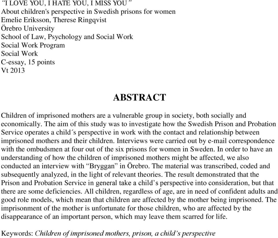 The aim of this study was to investigate how the Swedish Prison and Probation Service operates a child s perspective in work with the contact and relationship between imprisoned mothers and their