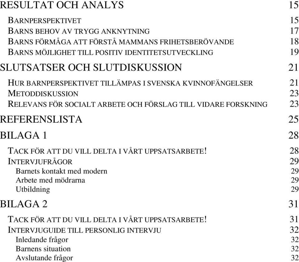 FÖRSLAG TILL VIDARE FORSKNING 23 REFERENSLISTA 25 BILAGA 1 28 TACK FÖR ATT DU VILL DELTA I VÅRT UPPSATSARBETE!