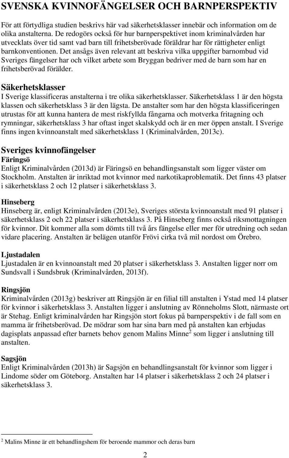 Det ansågs även relevant att beskriva vilka uppgifter barnombud vid Sveriges fängelser har och vilket arbete som Bryggan bedriver med de barn som har en frihetsberövad förälder.