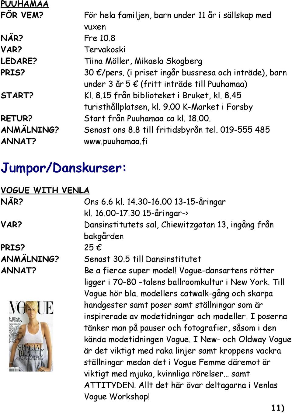 Start från Puuhamaa ca kl. 18.00. ANMÄLNING? Senast ons 8.8 till fritidsbyrån tel. 019-555 485 www.puuhamaa.fi Jumpor/Danskurser: VOGUE WITH VENLA NÄR? Ons 6.6 kl. 14.30-16.00 13-15-åringar kl. 16.