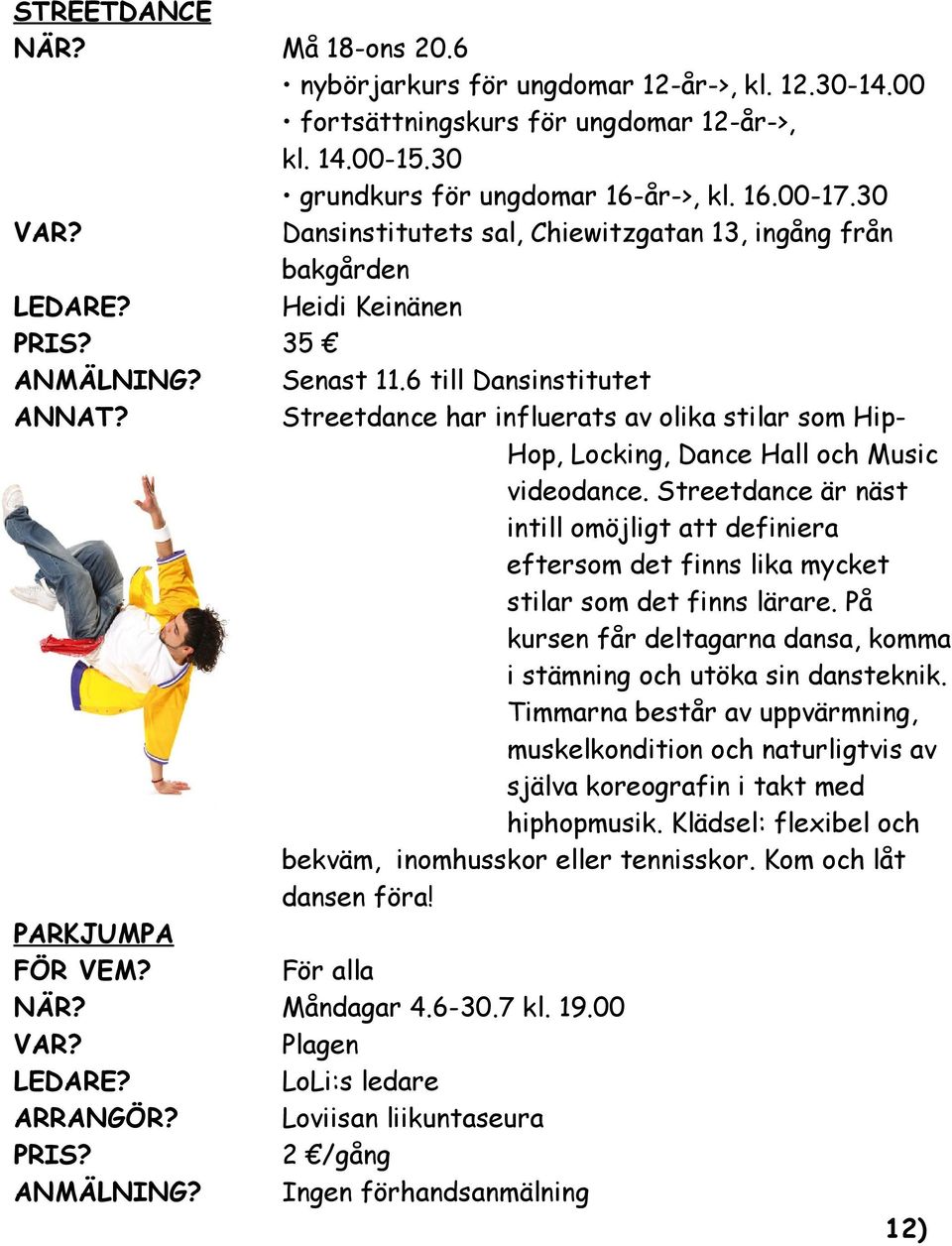 6 till Dansinstitutet Streetdance har influerats av olika stilar som Hip- Hop, Locking, Dance Hall och Music videodance.