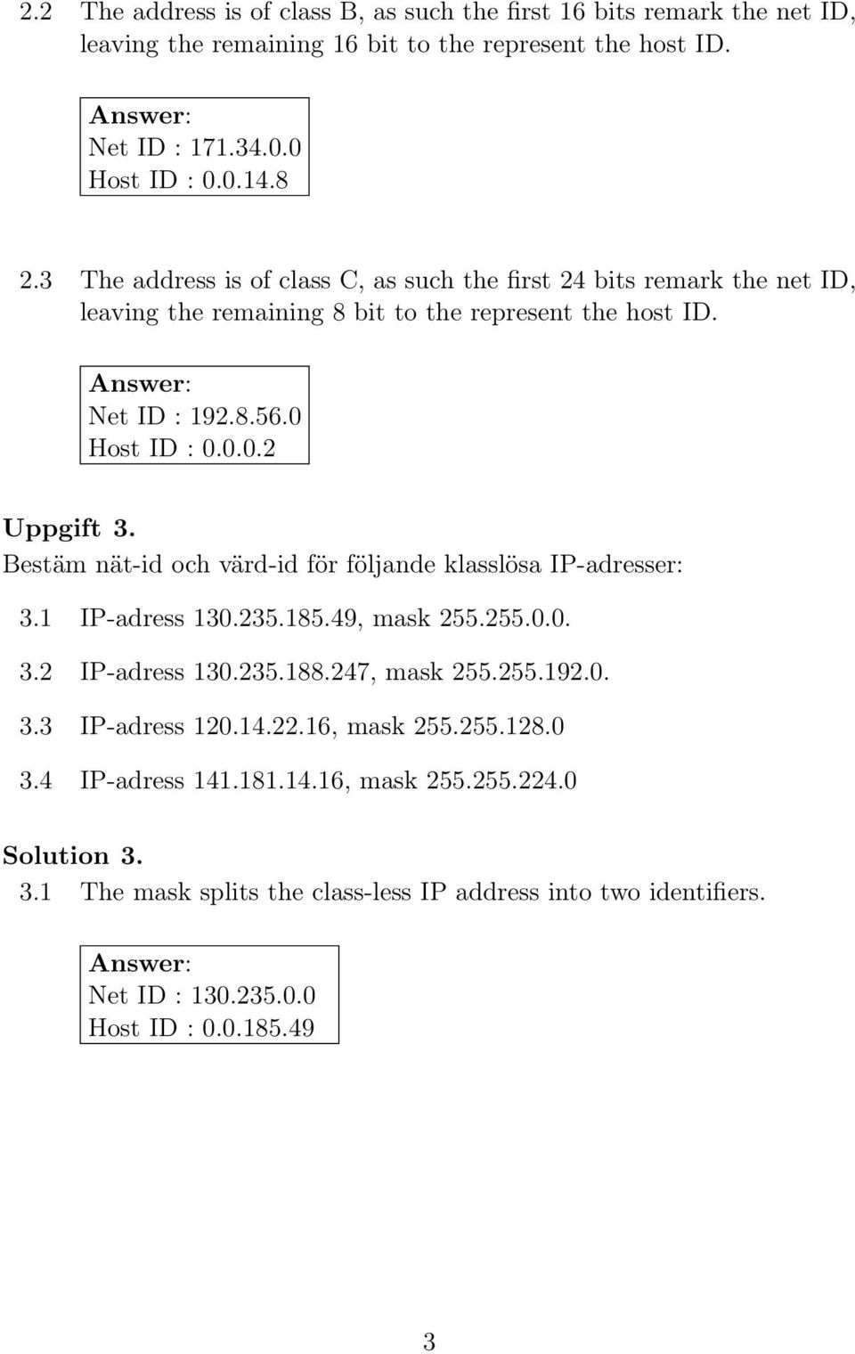 Bestäm nät-id och värd-id för följande klasslösa IP-adresser: 3.1 3.2 3.3 3.4 IP-adress 130.235.185.49, mask 255.255.0.0. IP-adress 130.235.188.247, mask 255.255.192.0. IP-adress 120.