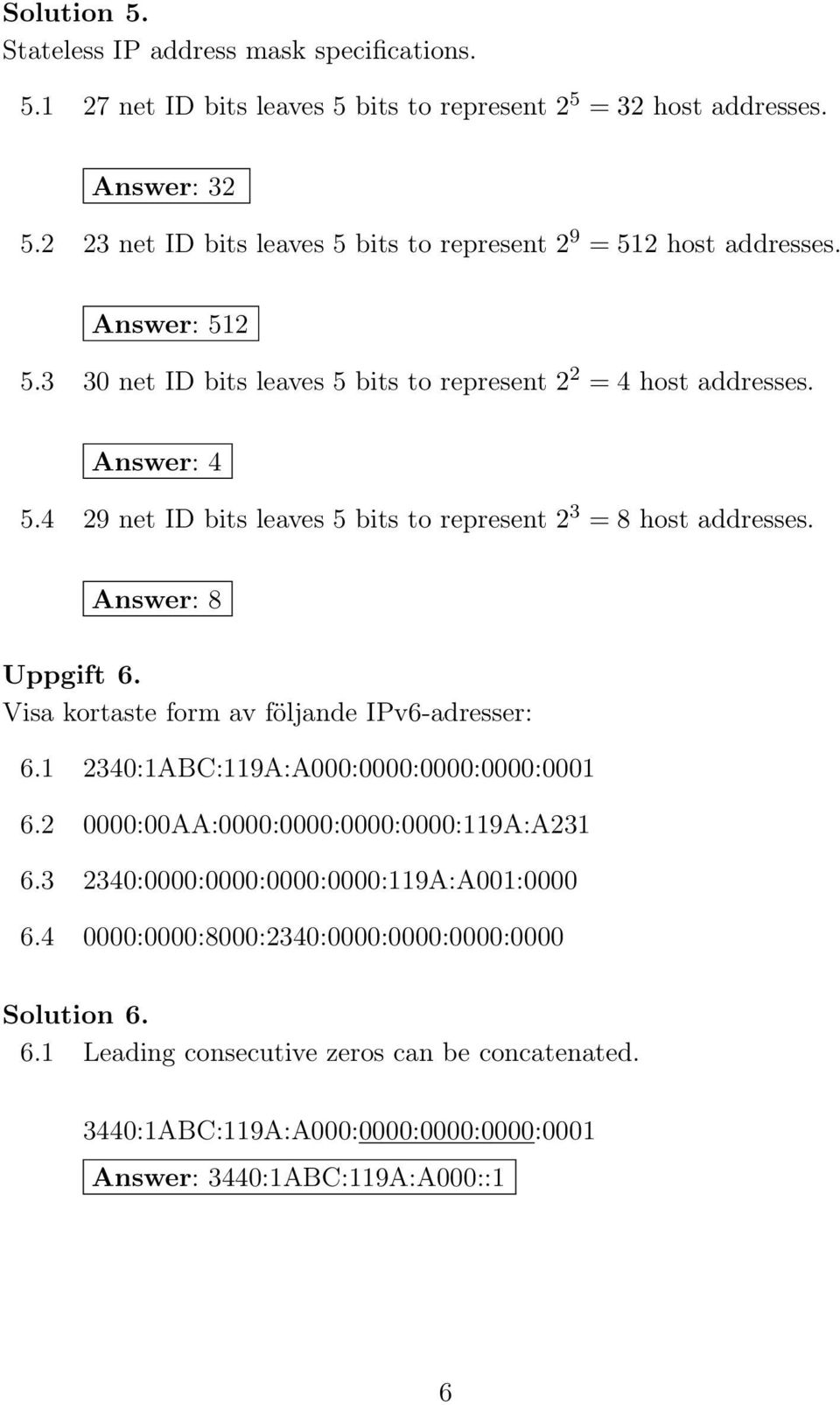 4 29 net ID bits leaves 5 bits to represent 2 3 = 8 host addresses. 8 Uppgift 6. Visa kortaste form av följande IPv6-adresser: 6.1 6.2 6.3 6.