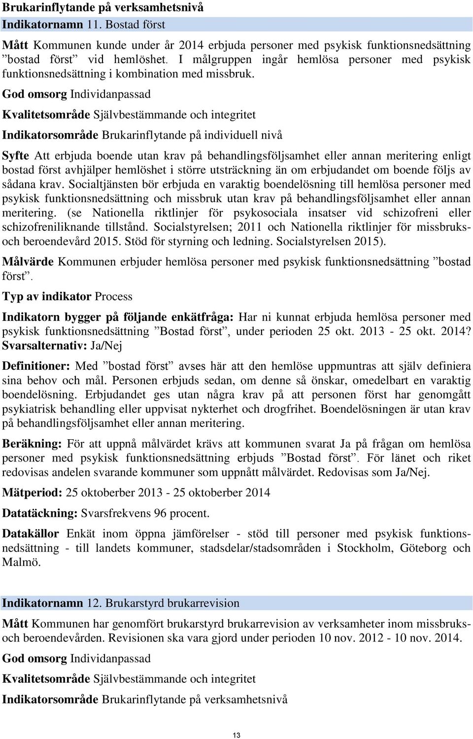 God omsorg Individanpassad Kvalitetsområde Självbestämmande och integritet Indikatorsområde Brukarinflytande på individuell nivå Syfte Att erbjuda boende utan krav på behandlingsföljsamhet eller