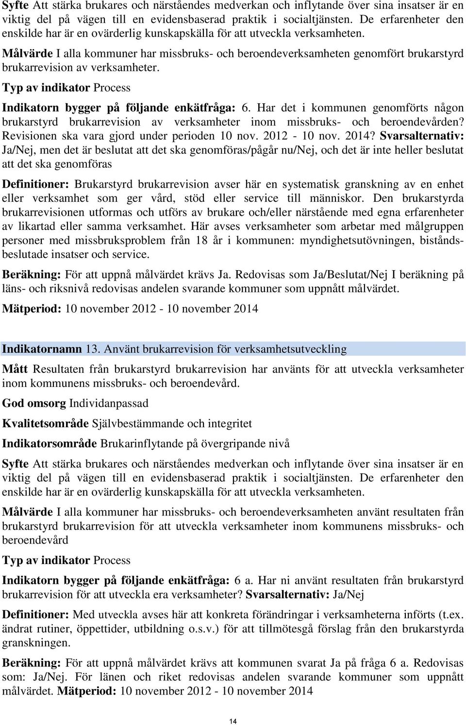 Målvärde I alla kommuner har missbruks- och beroendeverksamheten genomfört brukarstyrd brukarrevision av verksamheter. Typ av indikator Process Indikatorn bygger på följande enkätfråga: 6.