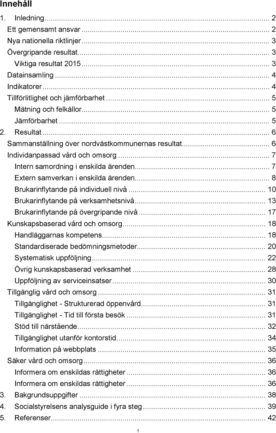 .. 7 Intern samordning i enskilda ärenden... 7 Extern samverkan i enskilda ärenden... 8 Brukarinflytande på individuell nivå... 10 Brukarinflytande på verksamhetsnivå.