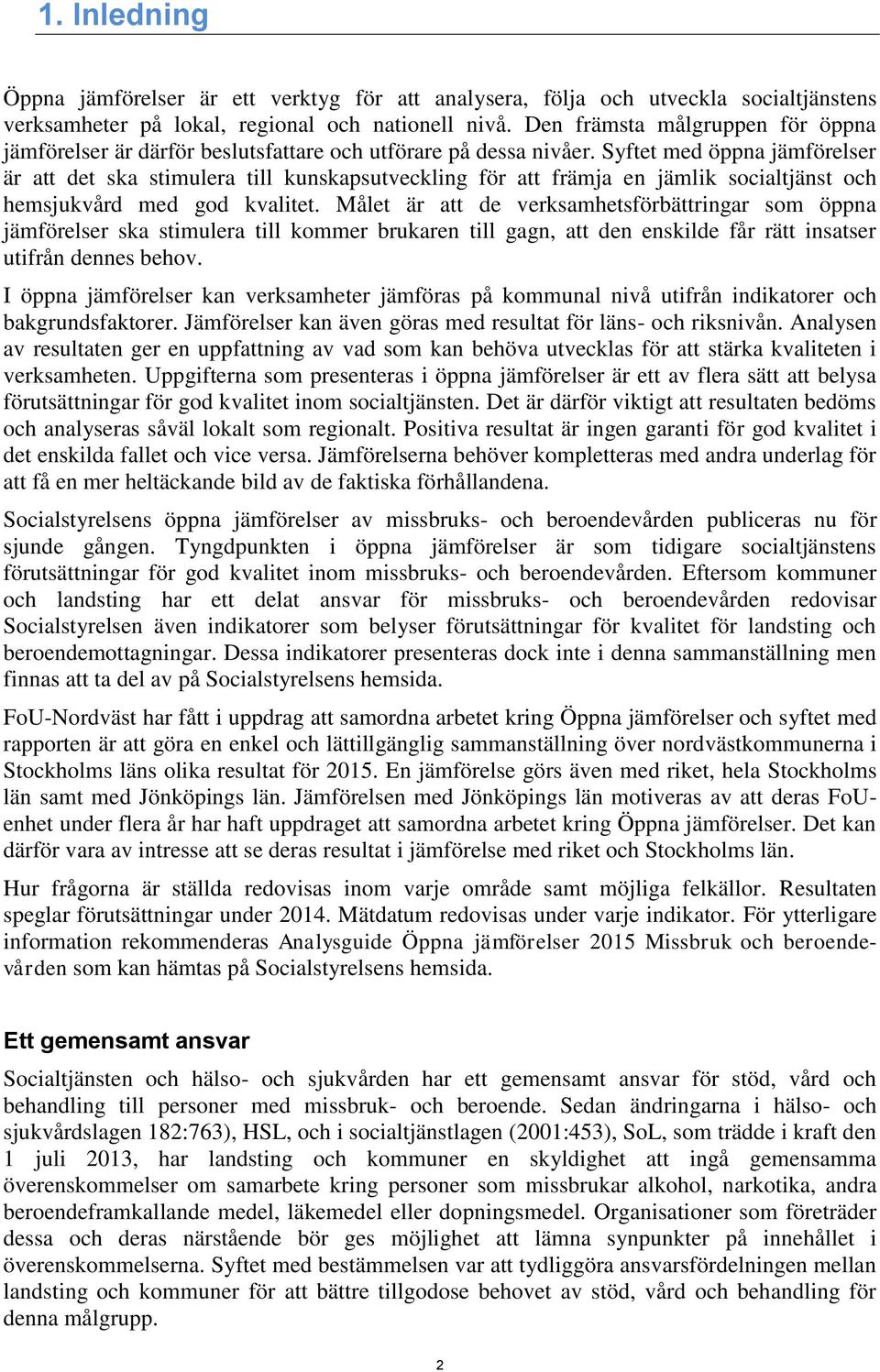 Syftet med öppna jämförelser är att det ska stimulera till kunskapsutveckling för att främja en jämlik socialtjänst och hemsjukvård med god kvalitet.