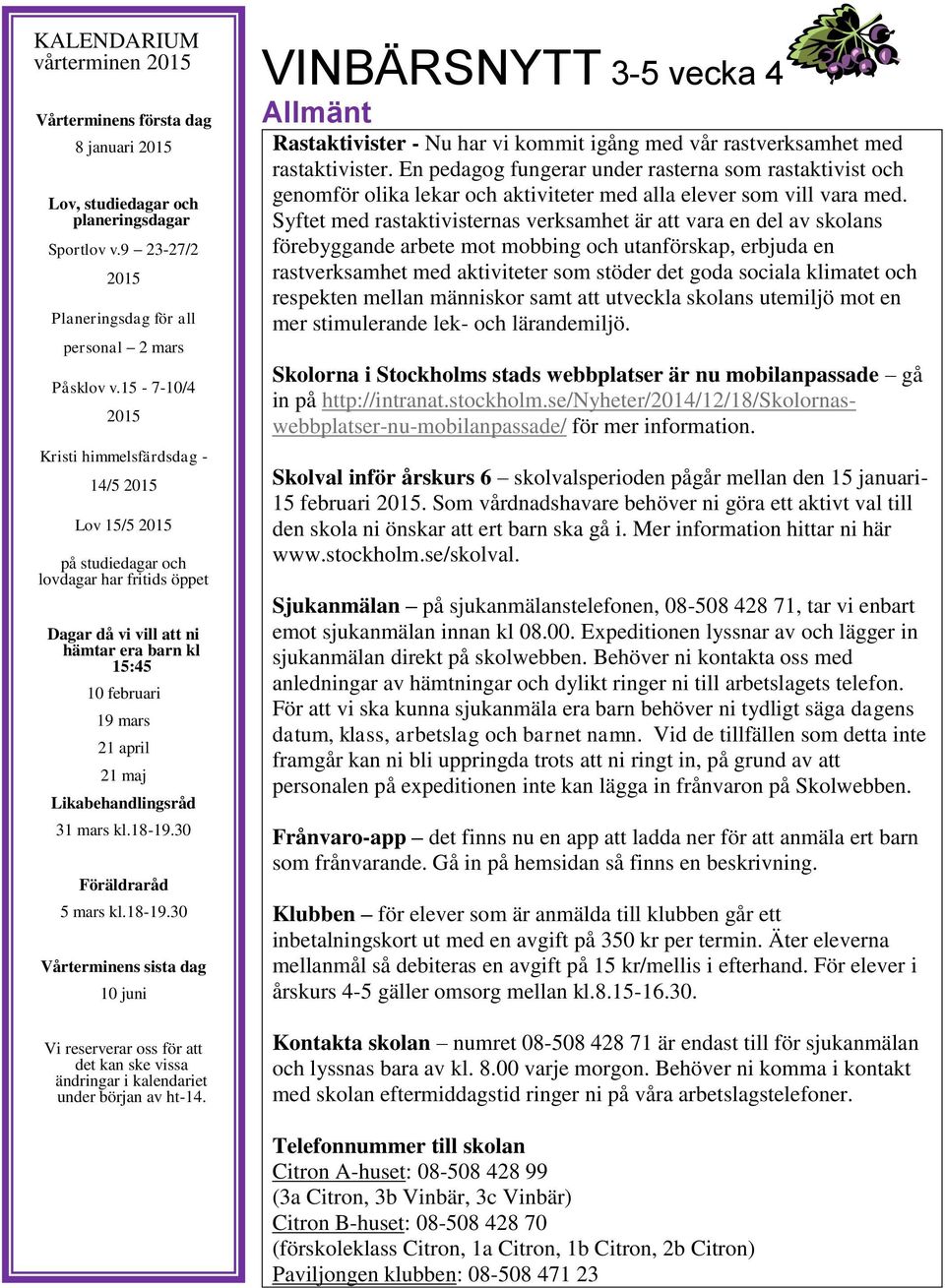 Likabehandlingsråd 31 mars kl.18-19.30 Föräldraråd 5 mars kl.18-19.30 Vårterminens sista dag 10 juni Vi reserverar oss för att det kan ske vissa ändringar i kalendariet under början av ht-14.