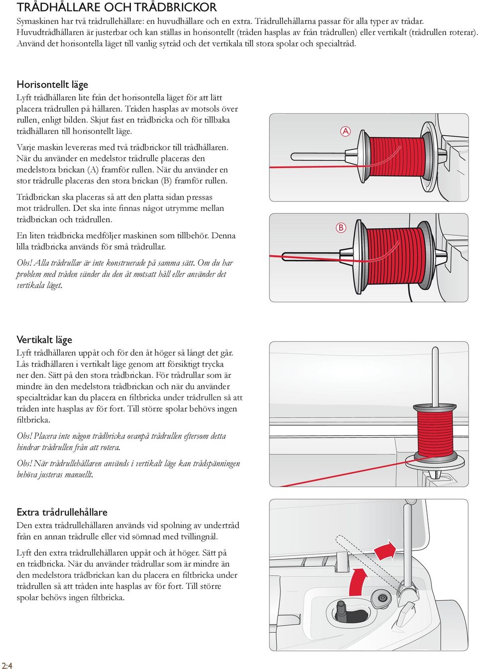 Använd det horisontella läget till vanlig sytråd och det vertikala till stora spolar och specialtråd.
