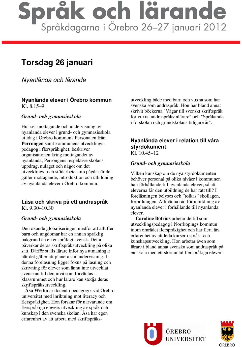 utvecklings- och stödarbete som pågår när det gäller mottagande, introduktion och utbildning av nyanlända elever i Örebro kommun. Kl. 9.30 10.