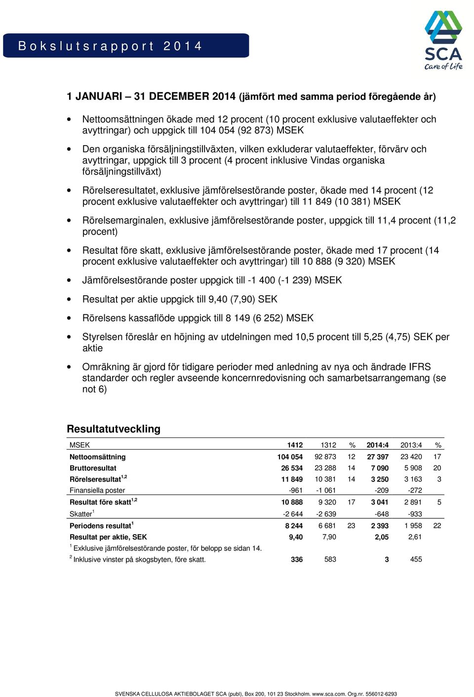 försäljningstillväxt) Rörelseresultatet, exklusive jämförelsestörande poster, ökade med 14 procent (12 procent exklusive valutaeffekter och avyttringar) till 11 849 (10 381) MSEK Rörelsemarginalen,