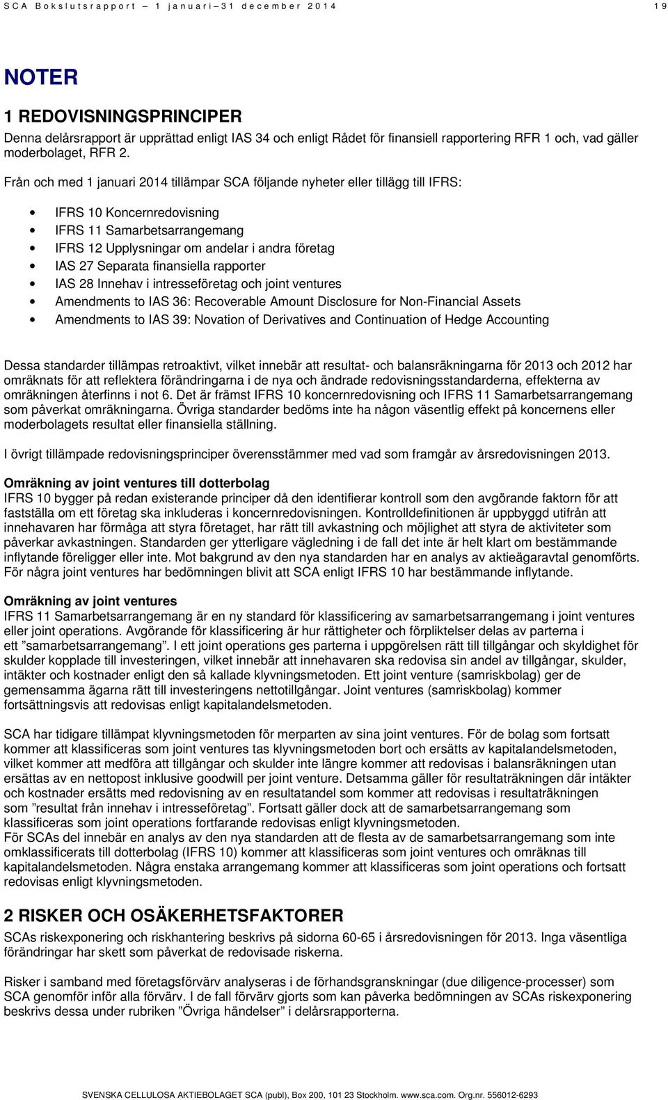 Från och med 1 januari 2014 tillämpar SCA följande nyheter eller tillägg till IFRS: IFRS 10 Koncernredovisning IFRS 11 Samarbetsarrangemang IFRS 12 Upplysningar om andelar i andra företag IAS 27