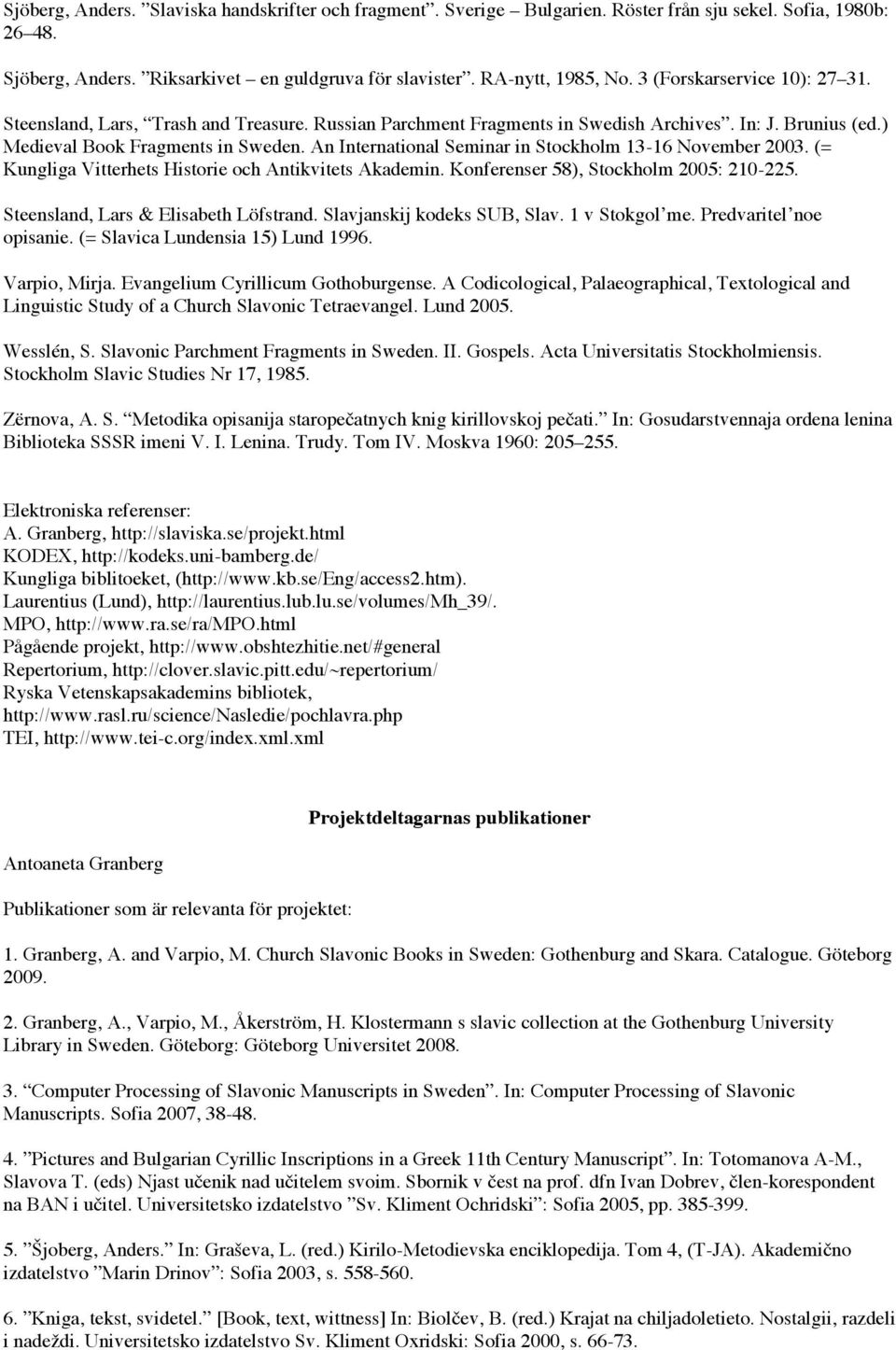 An International Seminar in Stockholm 13-16 November 2003. (= Kungliga Vitterhets Historie och Antikvitets Akademin. Konferenser 58), Stockholm 2005: 210-225. Steensland, Lars & Elisabeth Löfstrand.