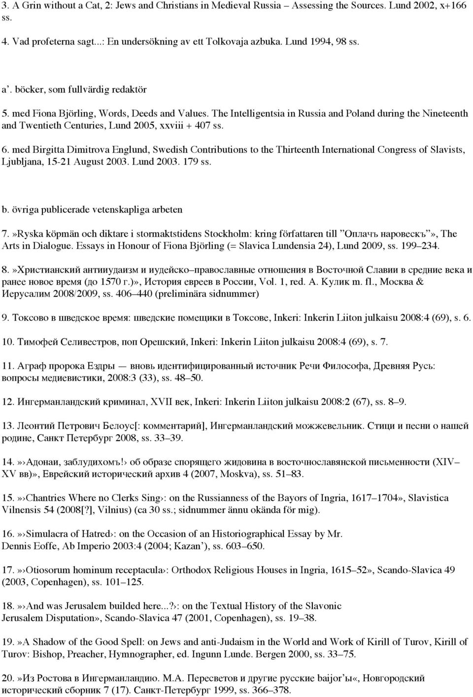 med Birgitta Dimitrova Englund, Swedish Contributions to the Thirteenth International Congress of Slavists, Ljubljana, 15-21 August 2003. Lund 2003. 179 ss. b.