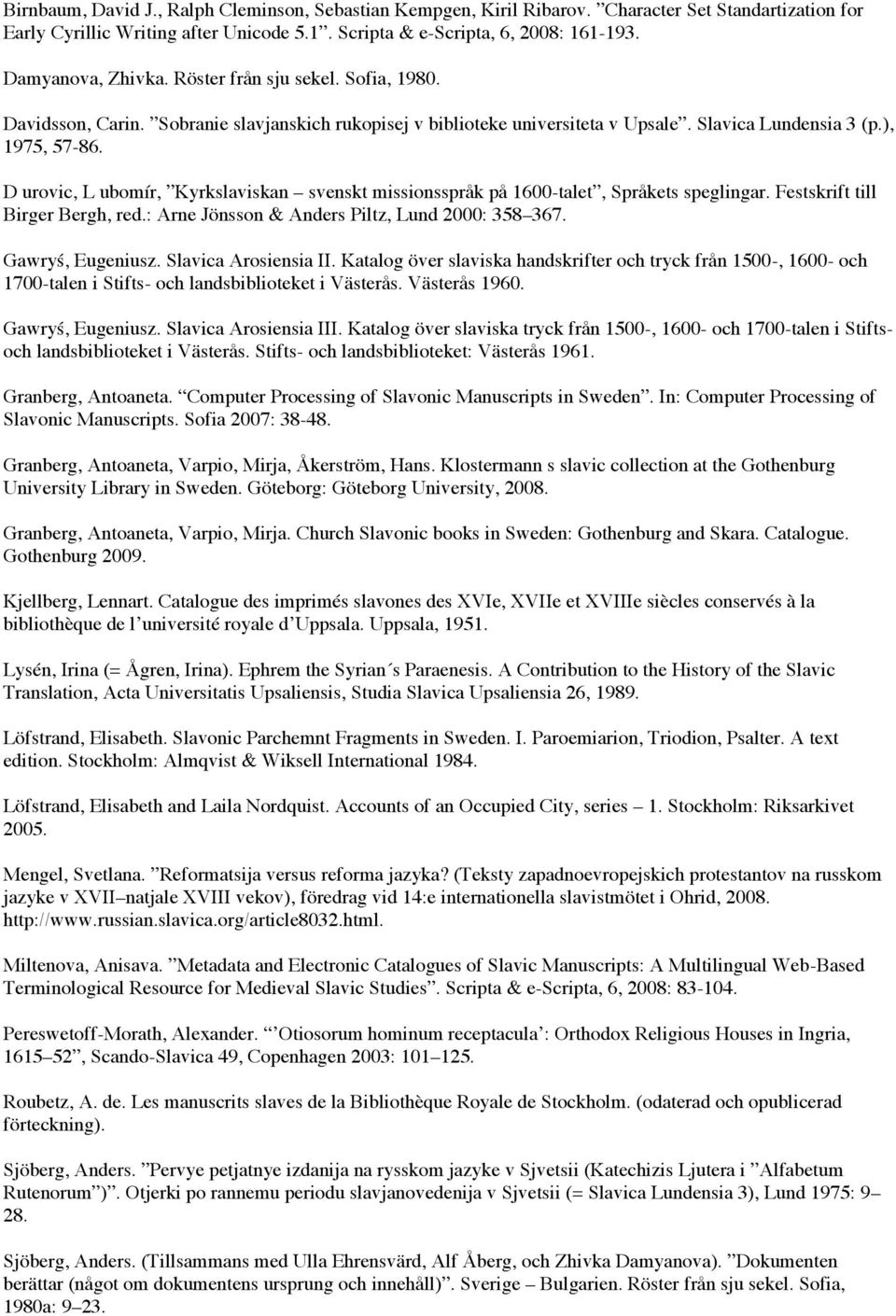 D urovic, L ubomír, Kyrkslaviskan svenskt missionsspråk på 1600-talet, Språkets speglingar. Festskrift till Birger Bergh, red.: Arne Jönsson & Anders Piltz, Lund 2000: 358 367. Gawryś, Eugeniusz.