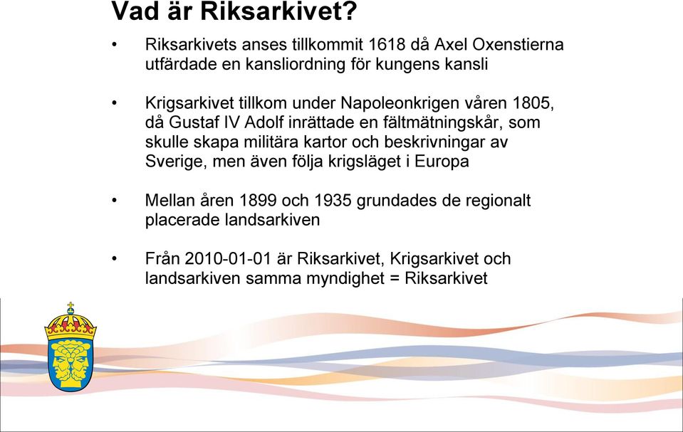 under Napoleonkrigen våren 1805, då Gustaf IV Adolf inrättade en fältmätningskår, som skulle skapa militära kartor och