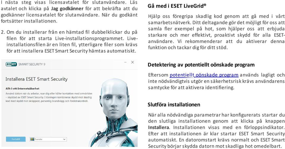 Liveinstallationsfilen är en liten fil, ytterligare filer som krävs för att installera ESET Smart Security hämtas automatiskt.