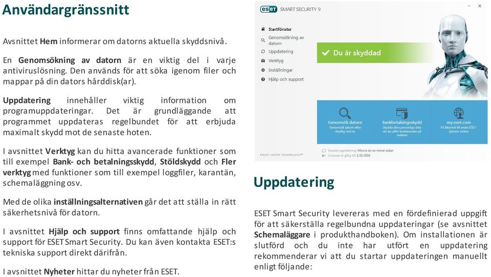 Det är grundläggande att programmet uppdateras regelbundet för att erbjuda maximalt skydd mot de senaste hoten.