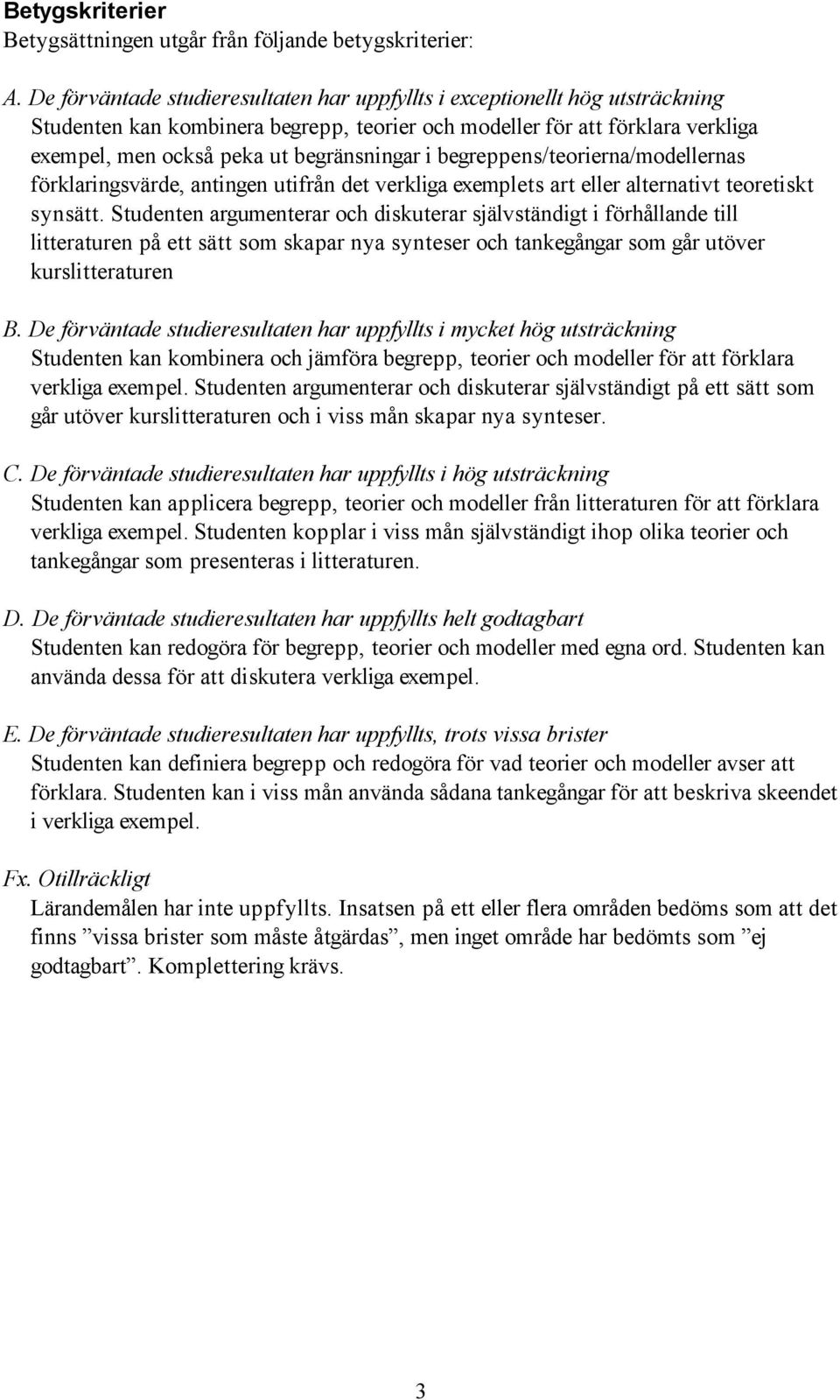 i begreppens/teorierna/modellernas förklaringsvärde, antingen utifrån det verkliga exemplets art eller alternativt teoretiskt synsätt.