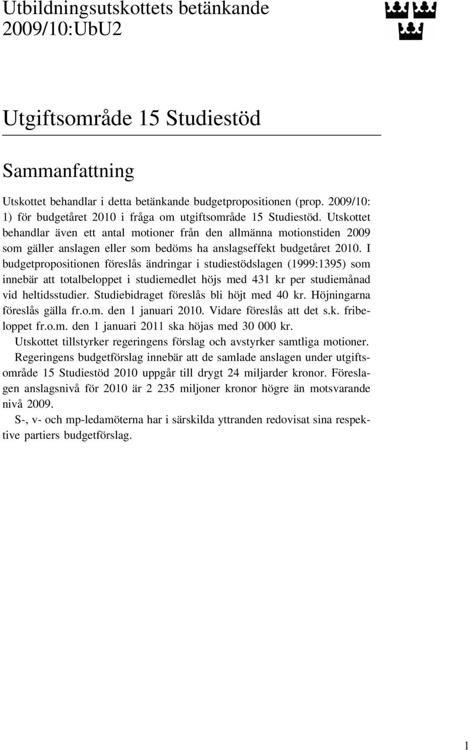 Utskottet behandlar även ett antal motioner från den allmänna motionstiden 2009 som gäller anslagen eller som bedöms ha anslagseffekt budgetåret 2010.