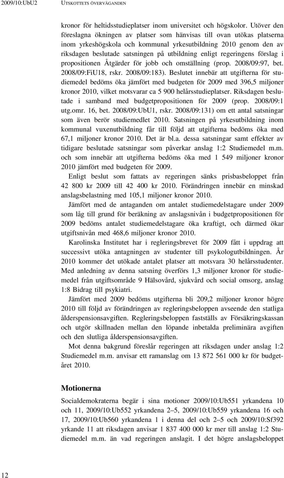 regeringens förslag i propositionen Åtgärder för jobb och omställning (prop. 2008/09:97, bet. 2008/09:FiU18, rskr. 2008/09:183).