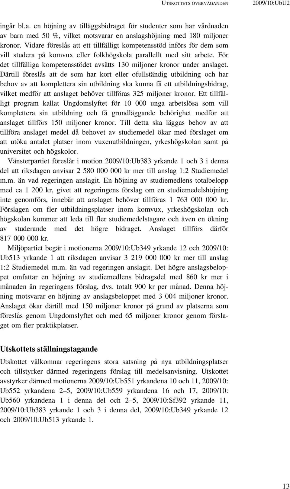 För det tillfälliga kompetensstödet avsätts 130 miljoner kronor under anslaget.