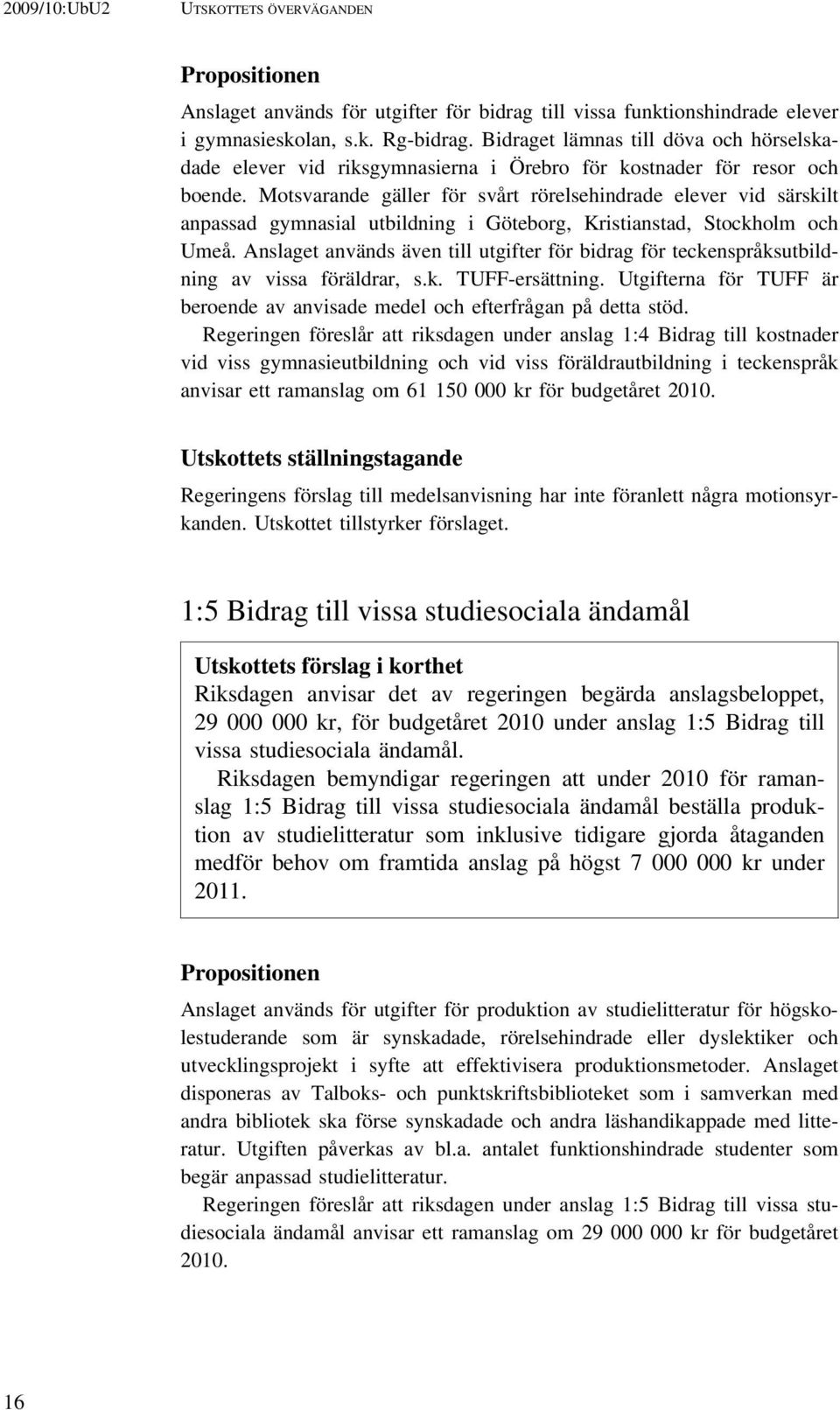 Motsvarande gäller för svårt rörelsehindrade elever vid särskilt anpassad gymnasial utbildning i Göteborg, Kristianstad, Stockholm och Umeå.