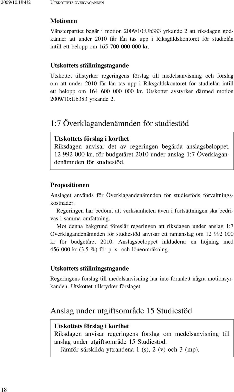 Utskottets ställningstagande Utskottet tillstyrker regeringens förslag till medelsanvisning och förslag om att under 2010 får lån tas upp i Riksgäldskontoret för studielån intill ett belopp om 164