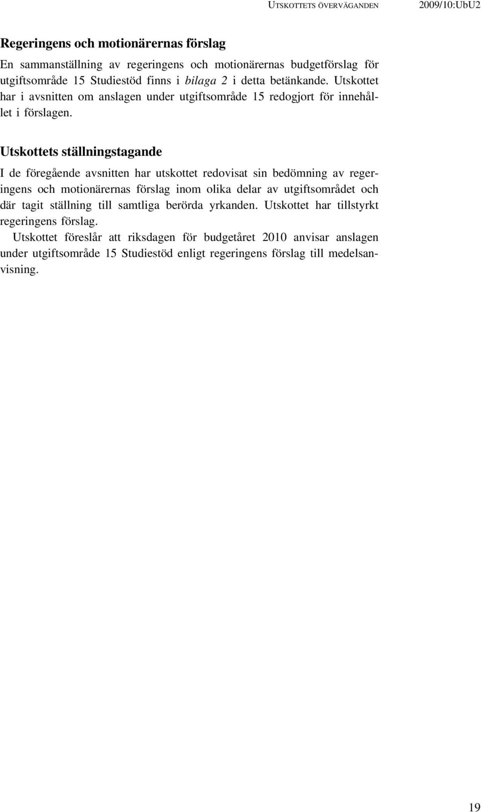 Utskottets ställningstagande I de föregående avsnitten har utskottet redovisat sin bedömning av regeringens och motionärernas förslag inom olika delar av utgiftsområdet och där tagit