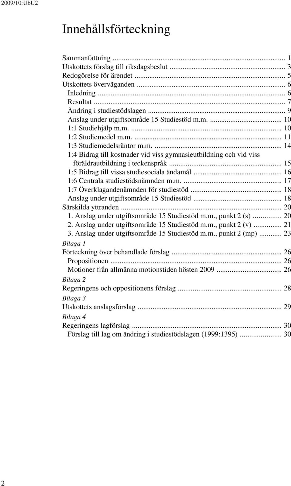 .. 15 1:5 Bidrag till vissa studiesociala ändamål... 16 1:6 Centrala studiestödsnämnden m.m.... 17 1:7 Överklagandenämnden för studiestöd... 18 Anslag under utgiftsområde 15 Studiestöd.