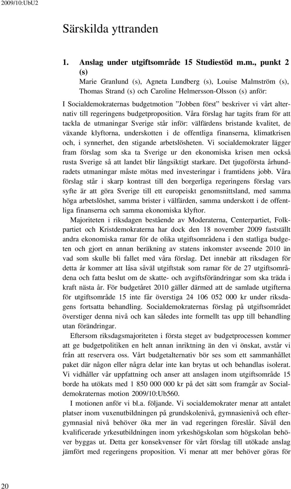 m., punkt 2 (s) Marie Granlund (s), Agneta Lundberg (s), Louise Malmström (s), Thomas Strand (s) och Caroline Helmersson-Olsson (s) anför: I Socialdemokraternas budgetmotion Jobben först beskriver vi