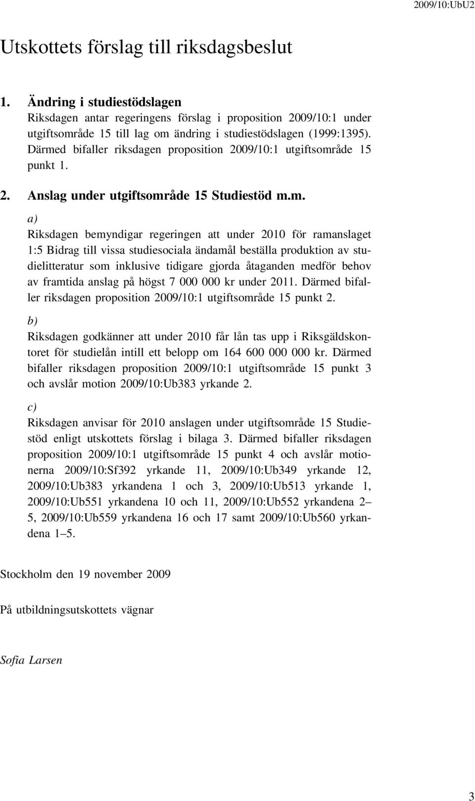 Därmed bifaller riksdagen proposition 2009/10:1 utgiftsområde 15 punkt 1. 2. Anslag under utgiftsområde 15 Studiestöd m.m. a) Riksdagen bemyndigar regeringen att under 2010 för ramanslaget 1:5 Bidrag