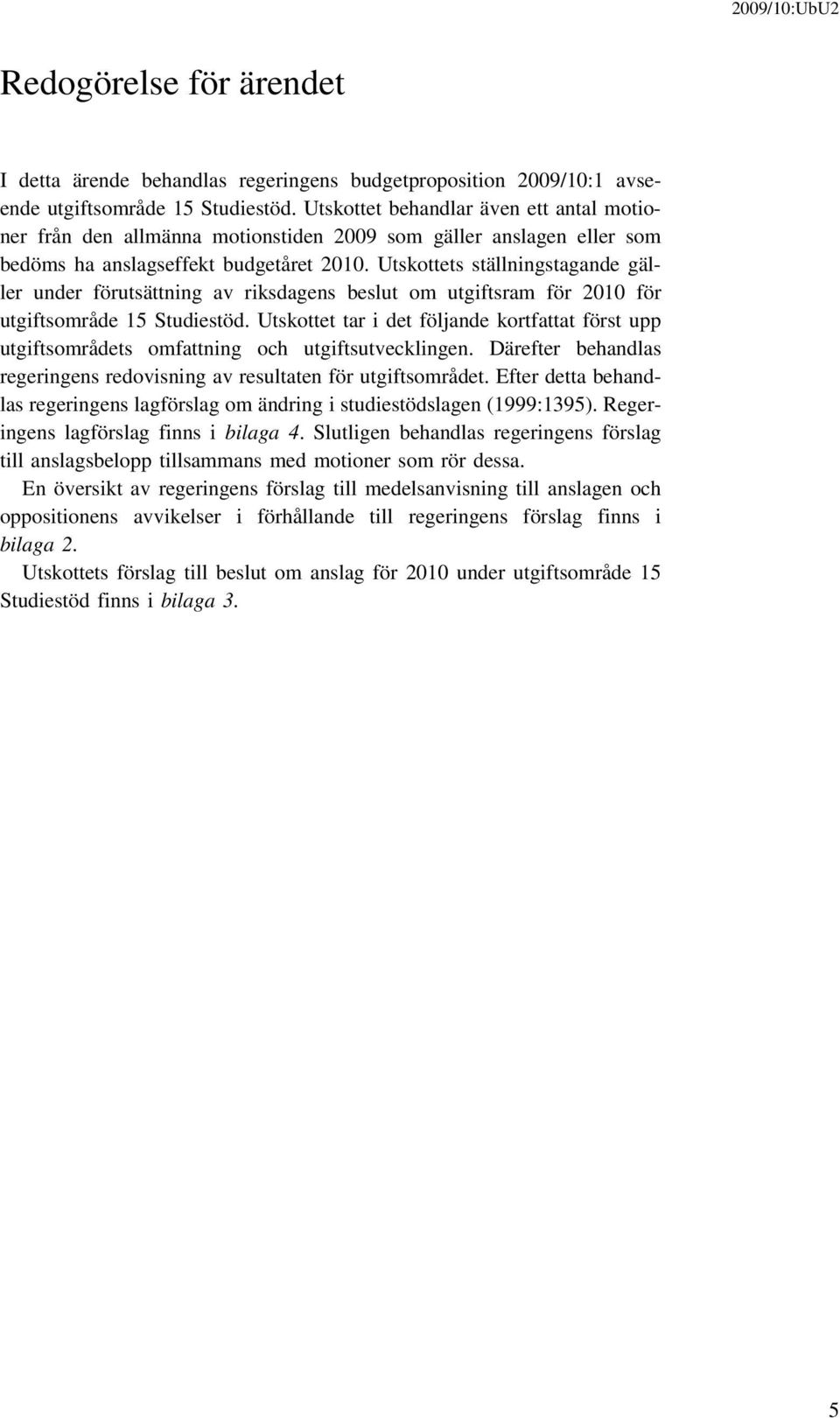 Utskottets ställningstagande gäller under förutsättning av riksdagens beslut om utgiftsram för 2010 för utgiftsområde 15 Studiestöd.