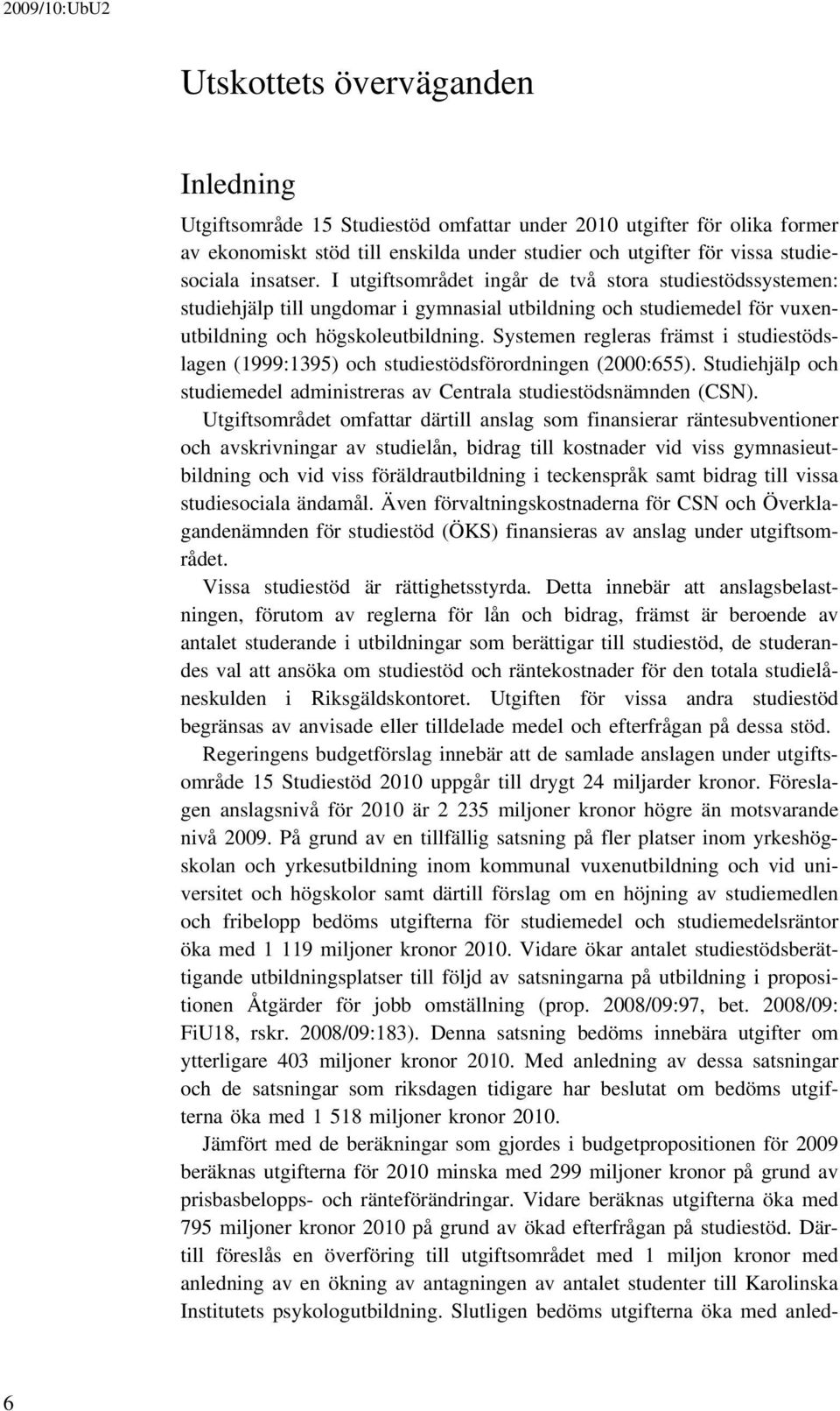 Systemen regleras främst i studiestödslagen (1999:1395) och studiestödsförordningen (2000:655). Studiehjälp och studiemedel administreras av Centrala studiestödsnämnden (CSN).